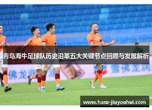青岛海牛足球队历史沿革五大关键节点回顾与发展解析