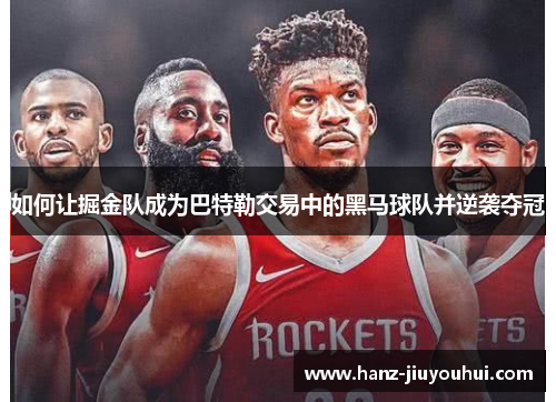 如何让掘金队成为巴特勒交易中的黑马球队并逆袭夺冠