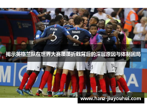 揭示英格兰队在世界大赛屡屡折戟背后的深层原因与体制困局