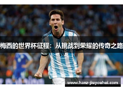 梅西的世界杯征程：从挑战到荣耀的传奇之路