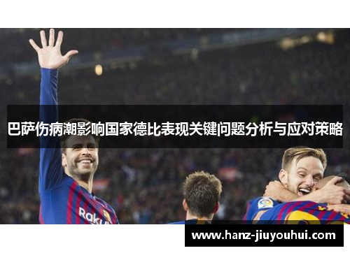 巴萨伤病潮影响国家德比表现关键问题分析与应对策略