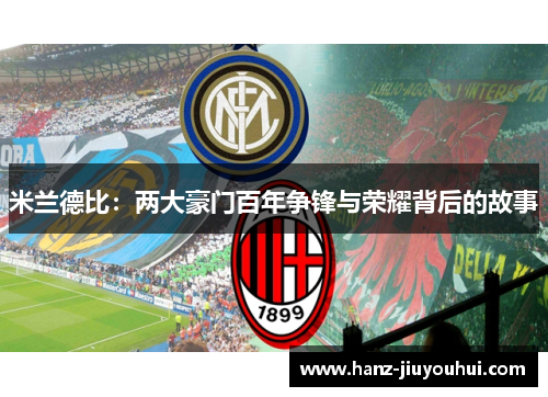 米兰德比：两大豪门百年争锋与荣耀背后的故事